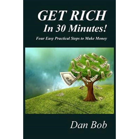 Get Rich in 30 Minutes: Four Easy Practical Steps to Make Money