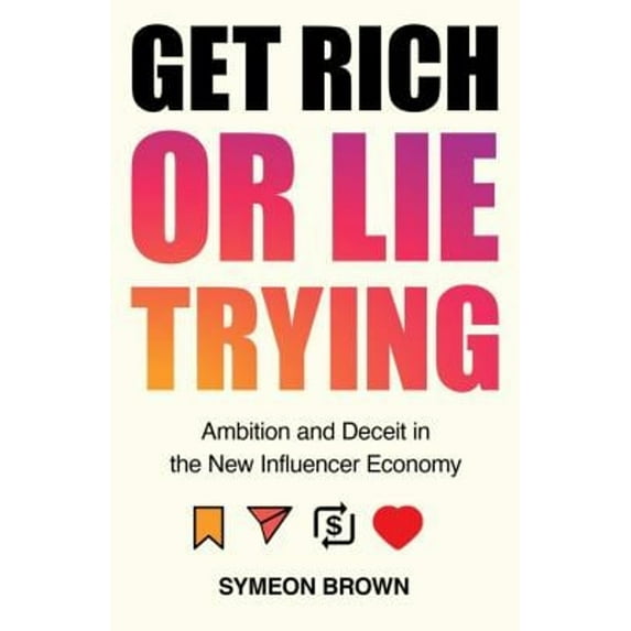 Pre-Owned Get Rich or Lie Trying: Ambition and Deceit in the New Influencer Economy (Paperback) 1838950281 9781838950286