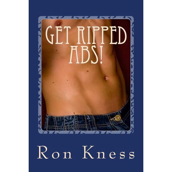 Get Ripped Abs! : The Best Way to Get Six-pack Abs