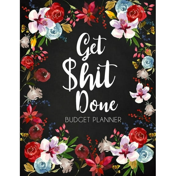 Get Shit Done: Adult Budget Planner, Undated Daily Weekly Monthly Budgeting Planner, Income Expense Bill Tracking, Flora, (Paperback)