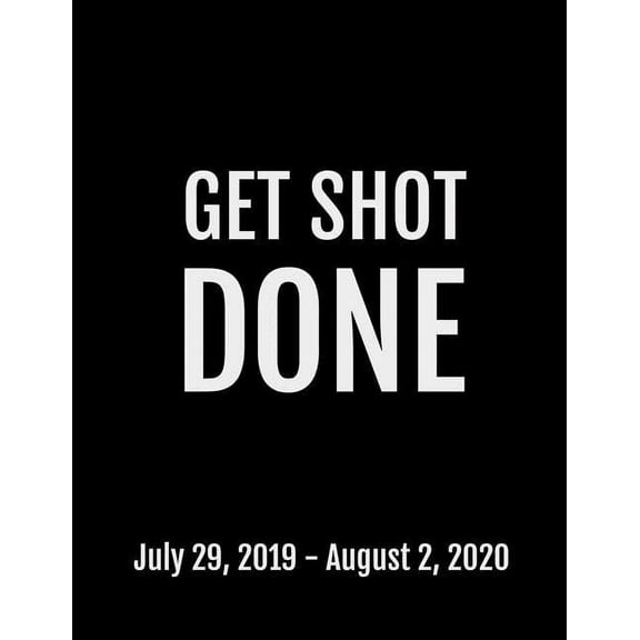 Get Shot Done: July 29, 2019 - August 2, 2020. 53 Pages, Soft Matte Cover, 8.5 x 11 (Paperback)