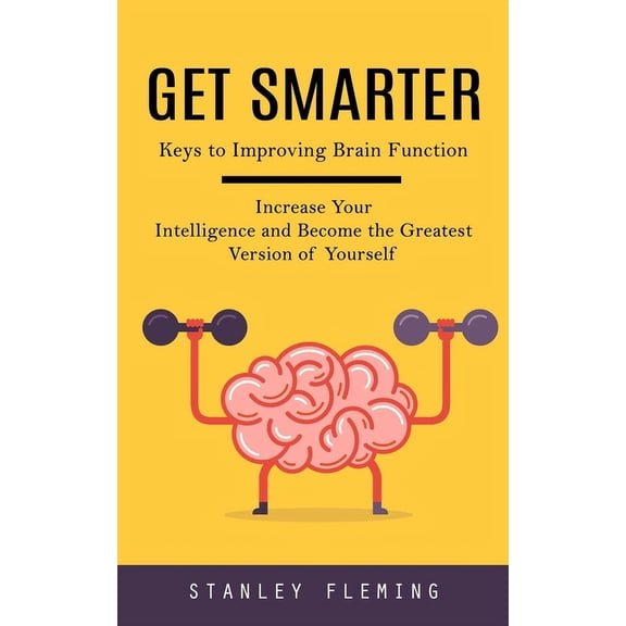 Get Smarter: Keys to Improving Brain Function (Increase Your Intelligence and Become the Greatest Version of Yourself), (Paperback)