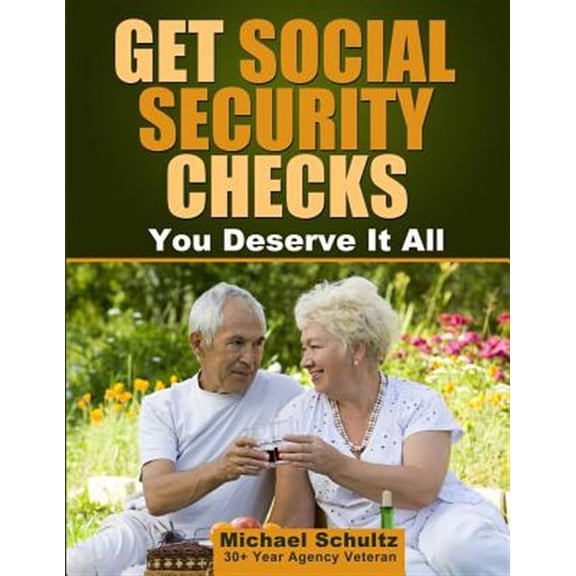 Get Social Security Checks : Everything You Need to File for Social Security Retirement, Disability, Medicare and Supplemental Security Income Ssi Benefits and Get the Most Money Due You As Fast As Po