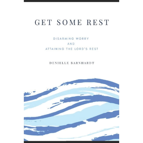 Get Some Rest: Disarming Worry and Attaining the Lord's Rest, (Paperback)