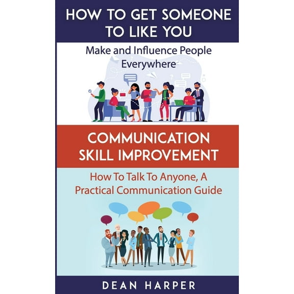 How To Get Someone To Like You & Communication Skill Improvement - Two In One Book!: Make And Influence People Everywhere & How To Talk To Anyone, A Practical Communication Guide (Paperback)