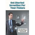 thumbnail image 1 of Get Started Investing For Your Future : The Instruction To Investing In Index Fund And ETF: Investing Basics (Paperback), 1 of 1