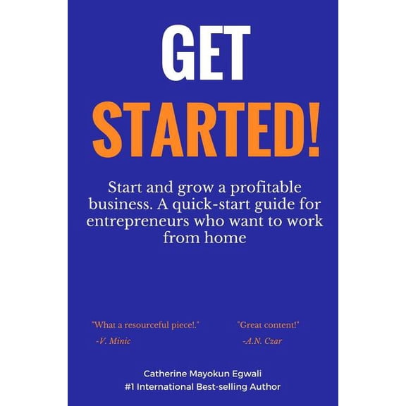 Get Started: Start and Grow a Profitable Business. a Quick-Start Guide for Entrepreneurs Who Want to Work from Home