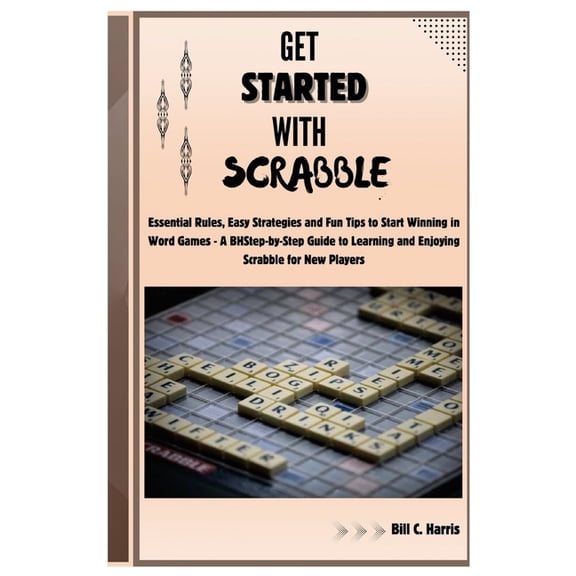 Get Started With Scrabble: Essential Rules, Easy Strategies and Fun Tips to Start Winning in Word Games - A Step-by-Step, (Paperback)