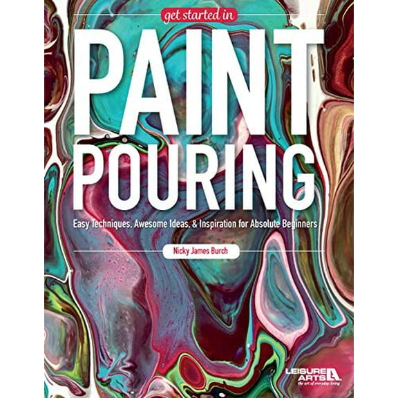 Pre-Owned Get Started in Paint Pouring: Easy Techniques, Awesome Ideas, & Inspiration for Absolute Beginners (Paperback) 146477370X 9781464773709