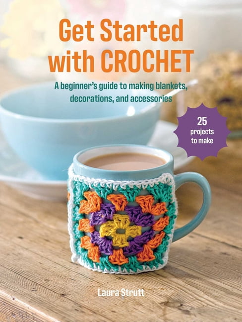 Get Started with Crochet: 25 Projects to Make: A Beginner's Guide to Making Blankets, Decorations, and Accessories, (Paperback)
