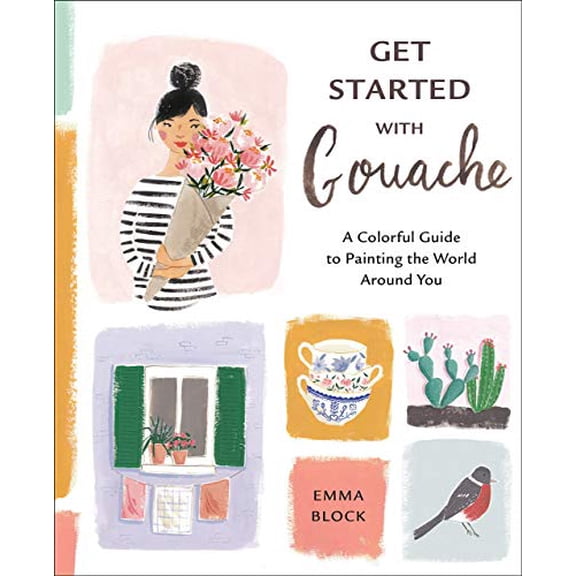 Get Started with Gouache: A Colorful Guide to Painting the World Around You [Spiral-bound] Emma Block