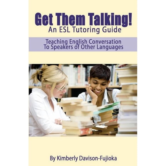 Get Them Talking! An ESL Tutoring Guide: Teaching English to Speakers of Other Languages, (Paperback)