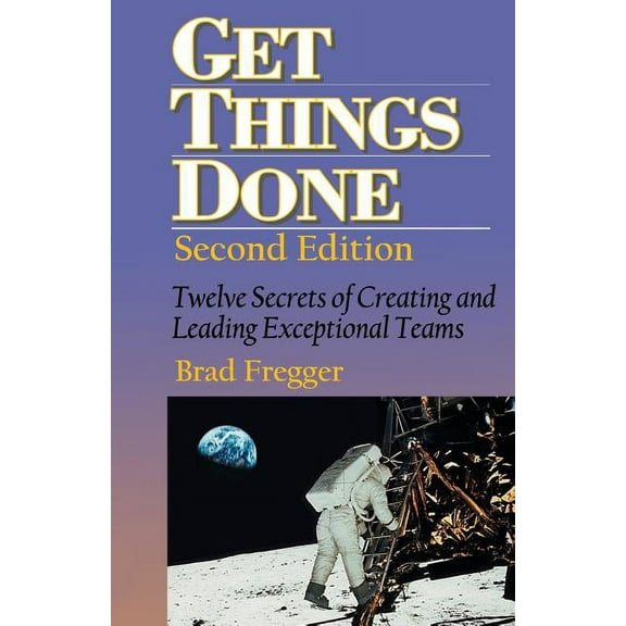 Get Things Done: Twelve Secrets of Creating and Leading Exceptional Teams, (Paperback)