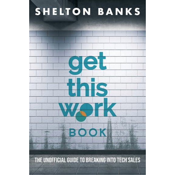 "Get This Work" Book: The Unofficial Guide to Breaking into Tech Sales, (Paperback)