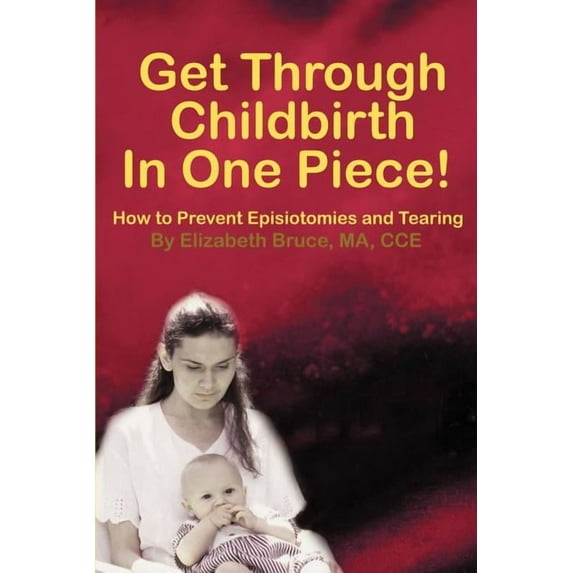 Get Through Childbirth in One Piece!: How to Prevent Episiotomies and Tearing, (Paperback)