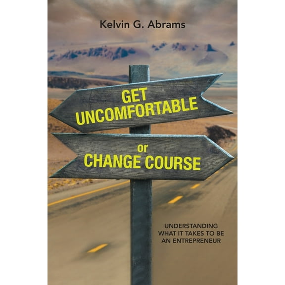 Get Uncomfortable or Change Course: Understanding What It Takes to Be an Entrepreneur, (Paperback)