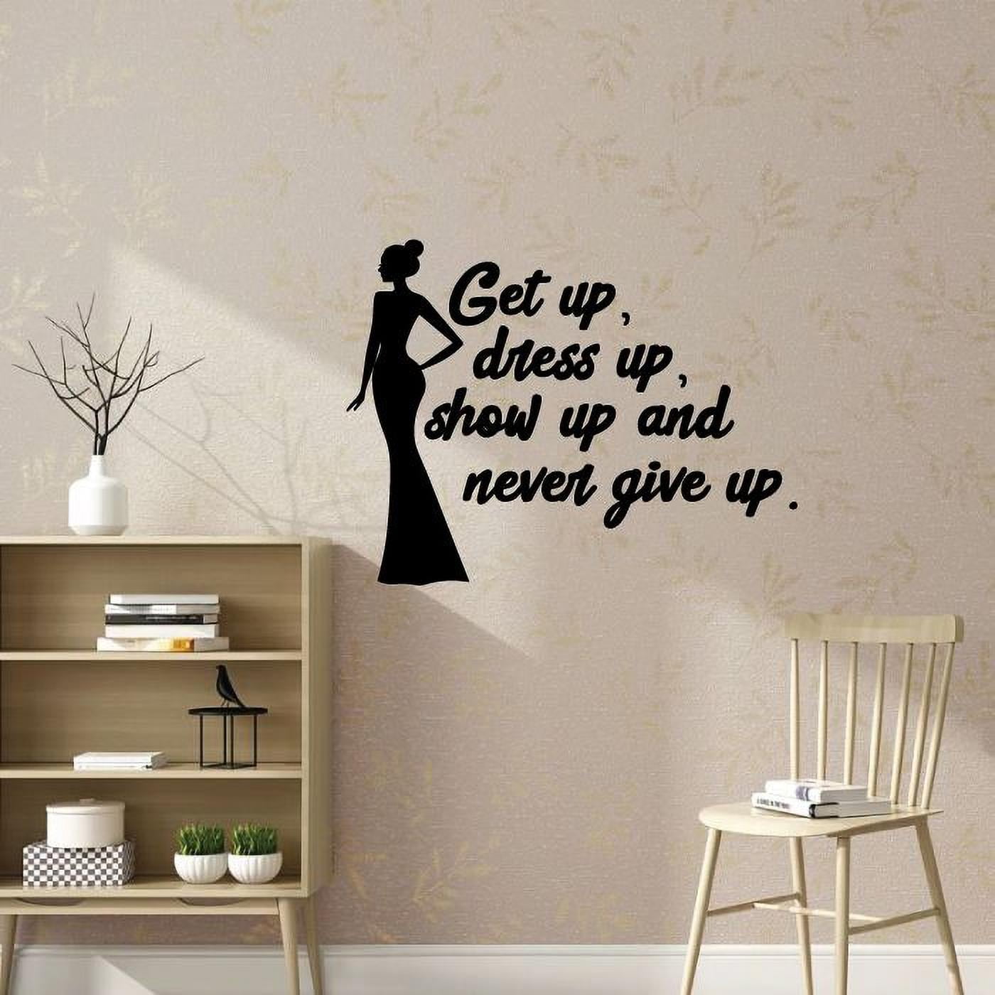 Get Up, Dress Up, Show Up And Never Give Up Closet Quotes Woman