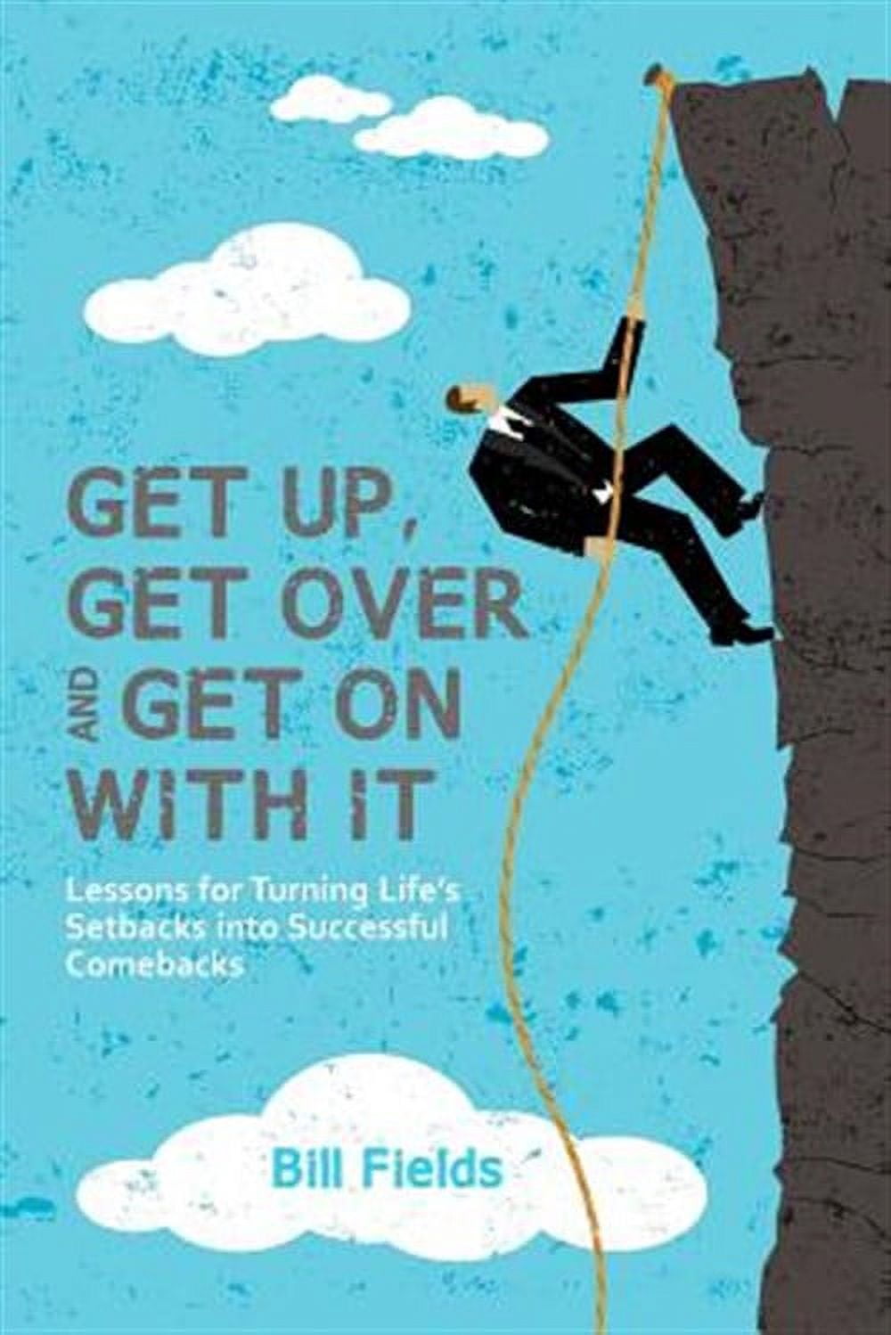 Get Up, Get over and Get on With It : Lessons for Turning Life's ...