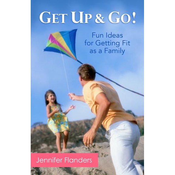 Get Up & Go: Fun Ideas for Getting Fit as a Family (Paperback) by Jennifer Flanders