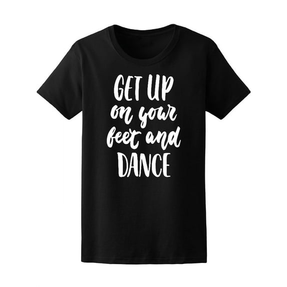 Get Up On Your Feet And Dance T-Shirt Women -Image by Shutterstock, Female Large