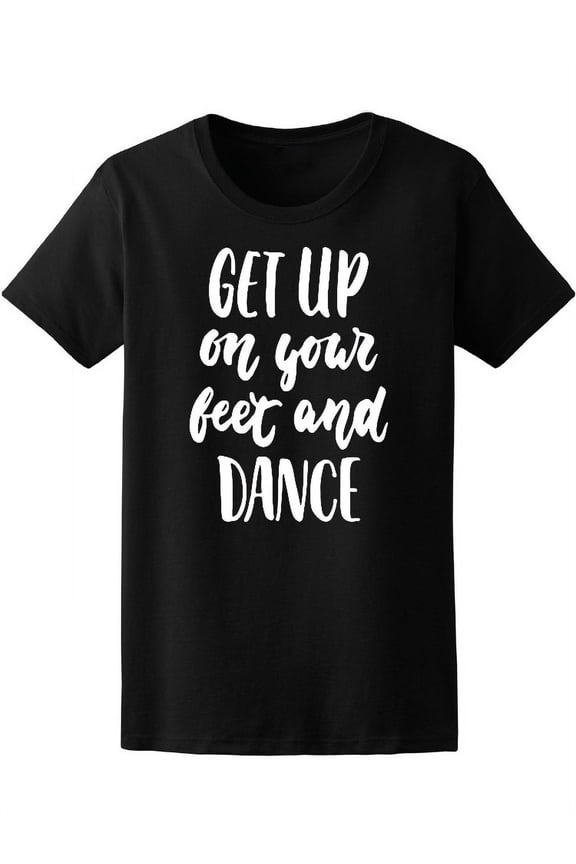 Get Up On Your Feet And Dance T-Shirt Women -Image by Shutterstock, Female Large