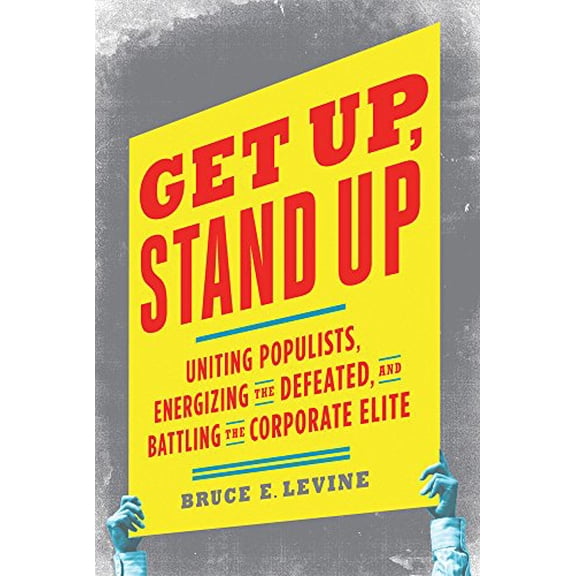 Pre-Owned Get Up, Stand Up: Uniting Populists, Energizing the Defeated, and Battling the Corporate Elite (Paperback) 1603582983 9781603582988