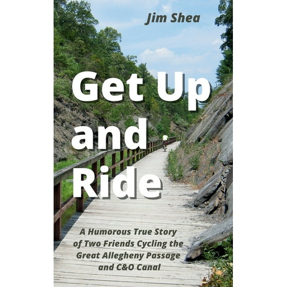 Get Up and Ride: A Humorous True Story of Two Friends Cycling the Great Allegheny Passage and C&O Canal, (Paperback)