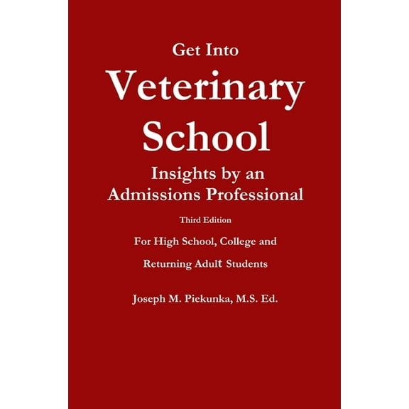 Get Into Veterinary School - Third Edition - Insights by an Admissions Professional, For High School, College and Returning Adult Students (Paperback)