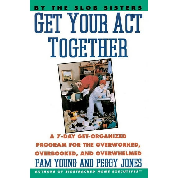 Get Your Act Together: 7-Day Get-Organized Program for the Overworked, Overbooked, and Overwhelmed, a, (Paperback)