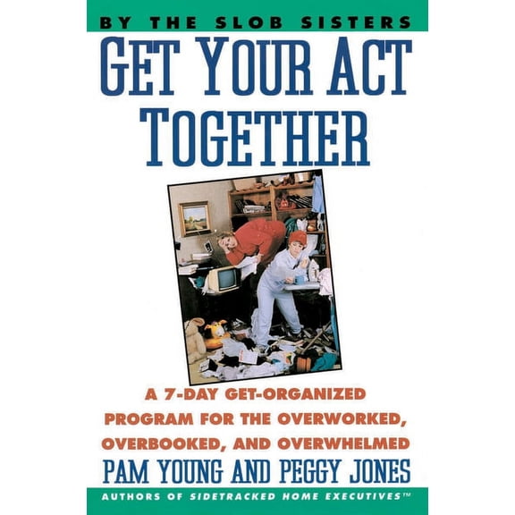 Get Your Act Together: 7-Day Get-Organized Program for the Overworked, Overbooked, and Overwhelmed, a, (Paperback)