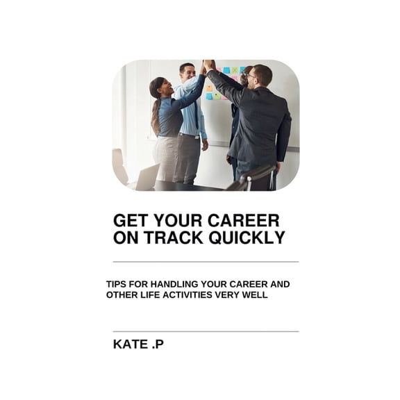 Get Your Career on Track Quickly: Tips for Handling Your Career and Other Life Activities Very Well, (Paperback)