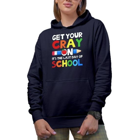 Get Your Cray On! It's the Last Day of School, Teacher or Student, Navy Blue Hooded Sweatshirt or Hoodie, Small