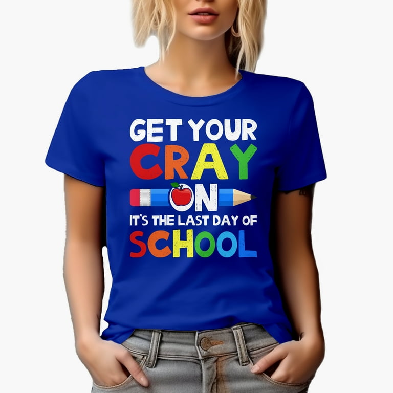 Get Your Cray On It's The Last Day Of School Teacher T-Shirt Get Your Cray On It's The Last Day Of School Teacher T-Shirt
