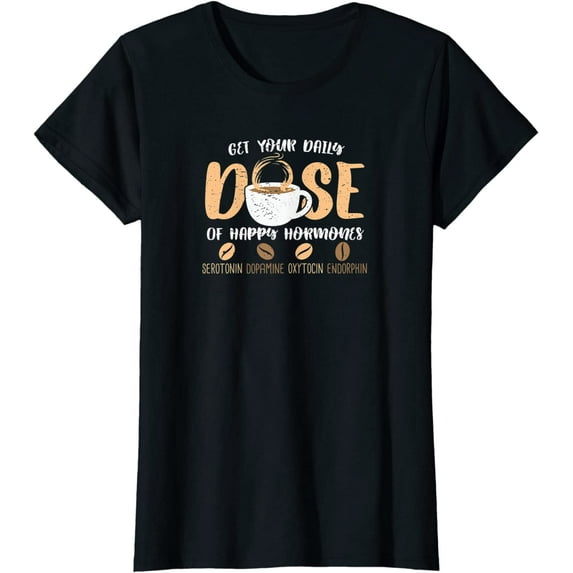 Get Your Daily Dose Of Happy Hormones I Funny Coffee Lover T-Shirt