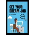 thumbnail image 1 of Get Your Dream Job: A Complete Step by Step Guide to Help You Find Your Dream Job, (Paperback), 1 of 1