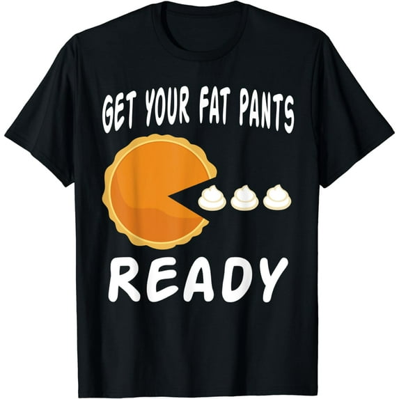 Get Your Fat Pants Ready Funny Thanksgiving Pie T-Shirt