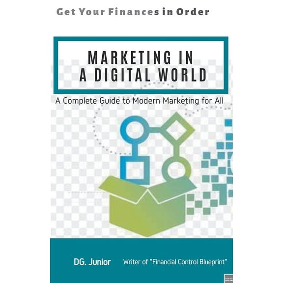Get Your Finances in Order Marketing in a Digital World: A Complete Guide to Modern Marketing for All, Book 4, (Paperback)