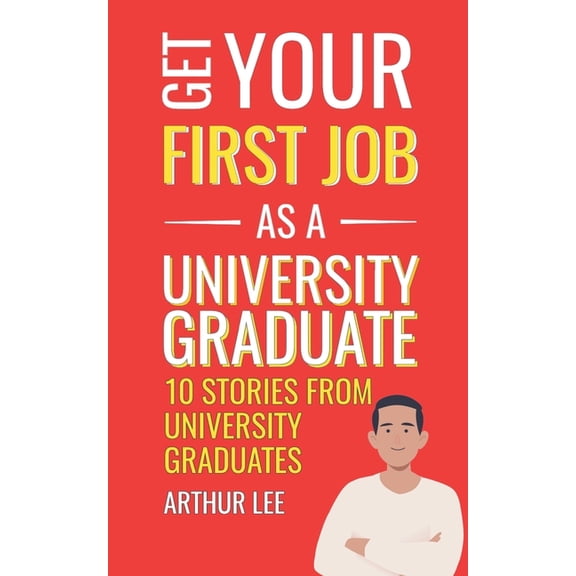 Get Your First Job: Get Your First Job as a University Graduate: Experience and Inspiration from Successful Job Seekers (Paperback)