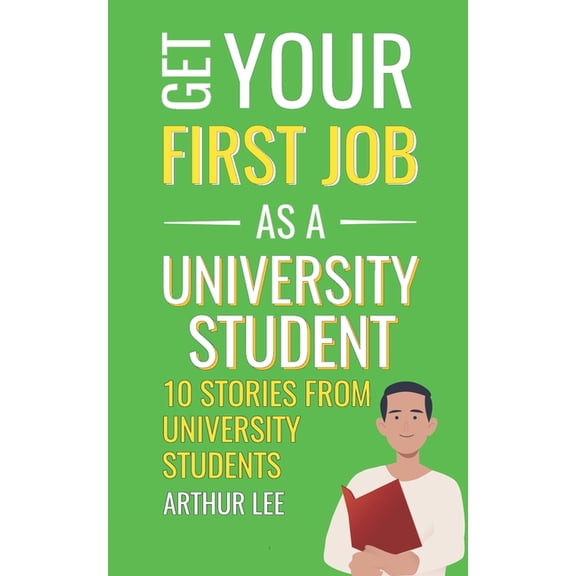 Get Your First Job: Get Your First Job as a University Student: Experience and Inspiration from Successful Job Seekers (Paperback)