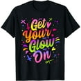 thumbnail image 1 of Get Your Glow On Retro Colorful Quote Group Team T-Shirt, 1 of 3