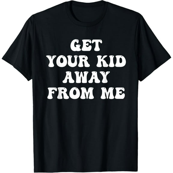 Get Your Kid Away From Me Joke Quote T-Shirt