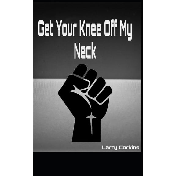 Get Your Knee Off My Neck (Paperback)