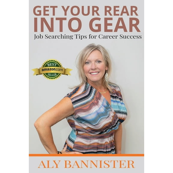 Get Your Rear Into Gear: Job Searching Tips for Career Success, (Paperback)
