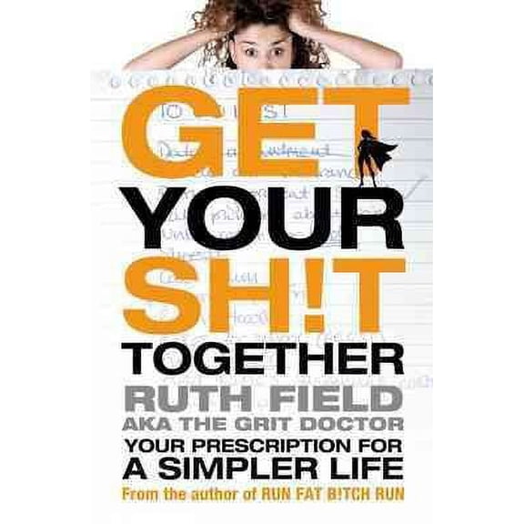 Get Your Sh!t Together : Your Prescription for a Simpler Life