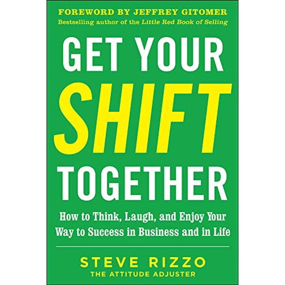 Pre-Owned Get Your Shift Together: How to Think, Laugh, and Enjoy Your Way to Success in Business and in Life, with a Foreword by Jeffrey Gitomer (Hardcover) 007180773X 9780071807739