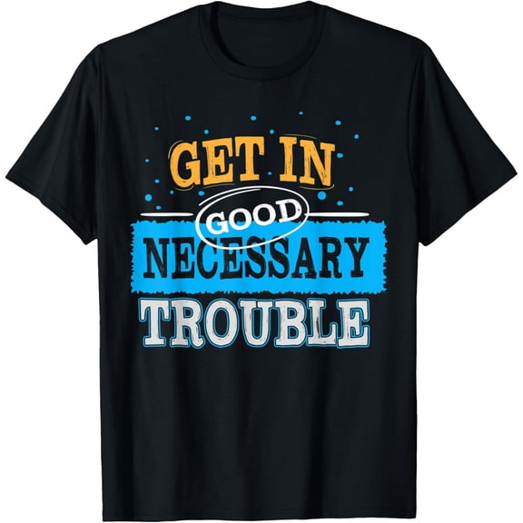 Get in Good Necessary Trouble Progressive Civil Rights T-Shirt