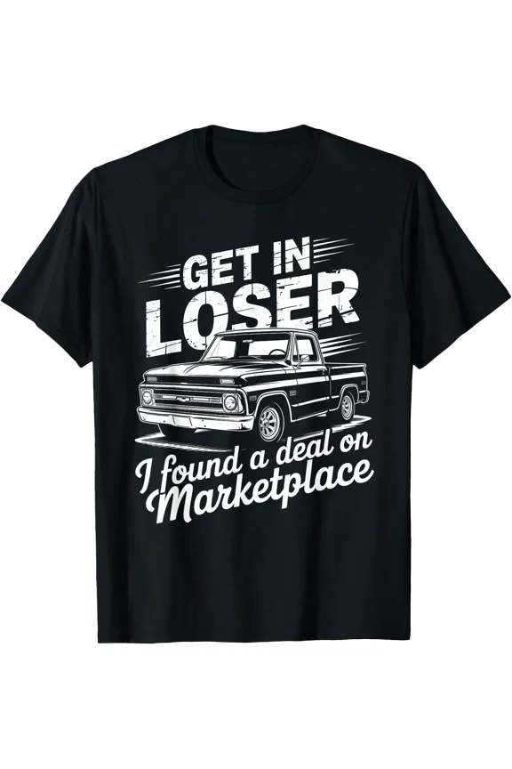 Get in Loser I Found A Deal On Marketplace Funny Truck Quote T-Shirt, Vintage Birthday Gift