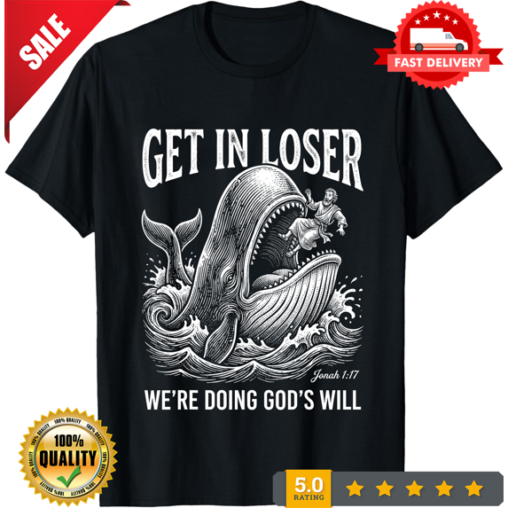 Get in Loser We're Doing God's Will Funny Christian Bible T-Shirt ,UNISEX Tee, NEW INSTOCK-TH78543
