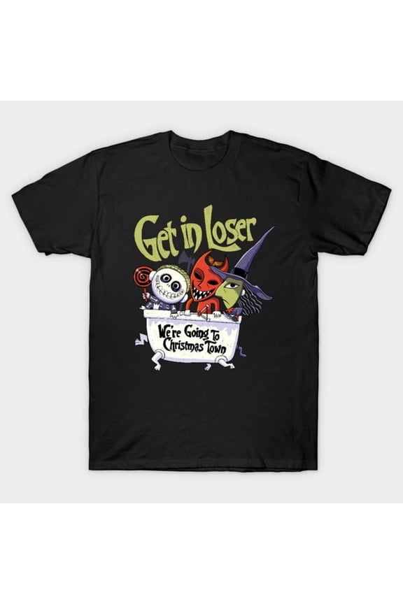 Get in Loser We're Going to Christmas Town Funny Mean Design, H10584 T-Shirt, for Men and Women, Up to Size 5XL