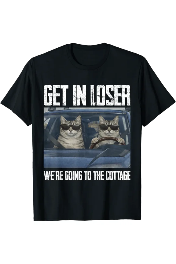 Get in Loser were Going to The Cottage Funny Cat Meme T-Shirt, Vintage Birthday Gift